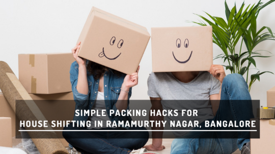 Simple Packing Hacks for House Shifting in Ramamurthy Nagar, Bangalore